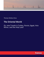 The oriental world; or, new travels in Turkey, Russia, Egypt, Asia Minor, and the Holy Land 1143898826 Book Cover