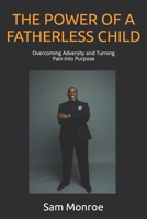 THE POWER OF A FATHERLESS CHILD: Overcoming Adversity and Turning Pain into Purpose B0GMCY59ZJ Book Cover