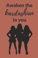 Awaken the Kardashian in you: A 120 pages Journal and Diary to pen down your thoughts while taking over the World 1674230141 Book Cover