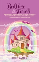 Bedtime Stories for Kids: Make Bedtime A Wonderful Moment To Discover The World Of Dreams With The Best Collection Of Short Famous Fables, Funny Adventures And Strange Characters 1801721688 Book Cover