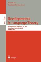 Developments in Language Theory: 6th International Conference, DLT 2002, Kyoto, Japan, September 18-21, 2002, Revised Papers (Lecture Notes in Computer Science) 3540404317 Book Cover