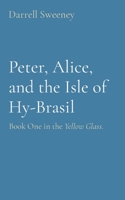 Peter, Alice, and the Isle of Hy-Brasil: Book One in the Yellow Glass. 0578858800 Book Cover