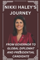 NIKKI HALEY'S JOURNEY: FROM GOVERNOR TO GLOBAL DIPLOMAT AND PRESIDENTIAL CANDIDATE (A Biographical Odyssey) B0CSDN6PBD Book Cover