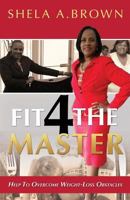 Fit 4 The Master: Overcoming Weight Loss Obstacles Because The Master Has Need Of You 1519569319 Book Cover