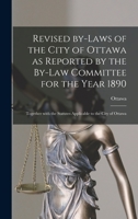 Revised By-laws of the City of Ottawa as Reported by the By-law Committee for the Year 1890 [microform]: Together With the Statutes Applicable to the City of Ottawa 1013597427 Book Cover