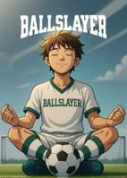 BallSlayer Soccer Journal: A 12-Week Training Planner, Practice Log and Game Day Review for Young Players Ages 8-14 B0HMSGJMDH Book Cover
