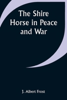 The Shire Horse in Peace and War 9357929770 Book Cover