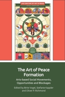 The Art of Peace Formation: Arts-Based Social Movements, Opportunities and Blockages 1399519549 Book Cover