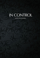 In Control Addiction Journal: Gratitude Journal And Self Change Diary For Porn Addicts - 6.69 x 9.61 120 Pages - Record Your Daily Addiction Struggles And Also Your Progress, Look Back At This Book To 1704219248 Book Cover