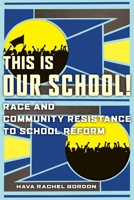 This Is Our School!: Race and Community Resistance to School Reform 1479890057 Book Cover