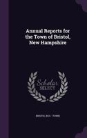 Annual Reports for the Town of Bristol, New Hampshire 1342292782 Book Cover