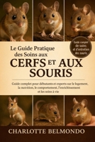 LE GUIDE PRATIQUE DES SOINS AUX CERFS ET AUX SOURIS: Guide complet pour débutants et experts sur le logement, la nutrition, le comportement, l'enrichissement et les soins à vie (French Edition) B0GKX11MRF Book Cover