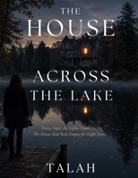 The House Across the Lake: Every Night the Lights Came On. The House Had Been Empty for Eight Years. B0H6RBV4WQ Book Cover