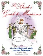 The Bride's Guide to Musicians: Live Wedding Music Made Easy and Affordable 1423482905 Book Cover