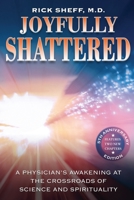 Joyfully Shattered: A Physician's Awakening at the Crossroads of Science and Spirituality - 5th Anniversary Edition 1532311060 Book Cover