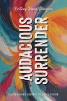 Audacious Surrender: Relinquishing Control to God's Design B0F282FF9P Book Cover
