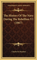 The History Of The Navy During The Rebellion V1 0548647151 Book Cover