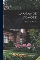 La Grande Comore: Sa Colonisation (Classic Reprint) 1018023984 Book Cover