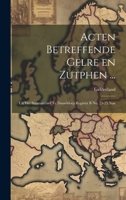 Acten Betreffende Gelre en Zutphen ...: Uit het Staatsarchief te Dusseldorp Register B no. 23-25 Naa 1022125494 Book Cover