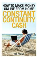 How to Make Money Online from home - Constant Continuity Cash 1492748099 Book Cover