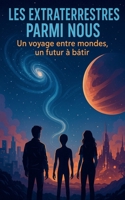 Les extraterrestres parmi nous: Un voyage entre mondes, un futur à bâtir (French Edition) B0DXPMN9C4 Book Cover
