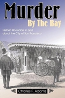 Murder by the Bay : Historic Homicide in and about the City of San Francisco 1884995462 Book Cover