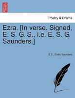 Ezra. [In verse. Signed, E. S. G. S., i.e. E. S. G. Saunders.] 1241120943 Book Cover