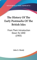 The History Of The Early Postmarks Of The British Isles: From Their Introduction Down To 1840 1120034906 Book Cover