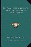 Les Complots Militaires Sous Le Consulat Et L'Empire 1167599454 Book Cover