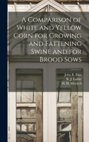 A comparison of white and yellow corn for growing and fattening swine and for brood sows 1015077897 Book Cover