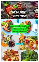 Everyday Nutrition: Your Simple Guide to Healthy Eating and Lasting Wellness B0FVKQ294X Book Cover