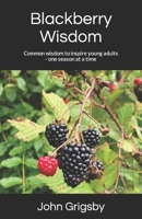Blackberry Wisdom: Common wisdom to inspire young adults - one season at a time B0997VN5V2 Book Cover