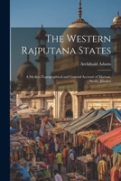 The Western Rajputana States; a Medico-topographical and General Account of Marwar, Sirohi, Jaisalmi 1021416339 Book Cover