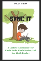 SYNC IT: A Guide on How to Synchronize Your Kindle Books, Kindle Fire, kindle devices, And Non-Kindle product B08RCMS6QY Book Cover