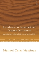 Avoidance in International Dispute Settlement: Jurisdiction, Admissibility, and Justiciability (Studies in International Law) 150999355X Book Cover