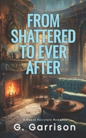 From Shattered to Ever After: A Sweet Fairytale Romance B0F3149FBM Book Cover