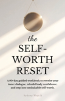 The Self-Worth Reset: A 90-Day Guided Workbook to Rewrite Your Inner Dialogue, Rebuild Body Confidence, and Step into Unshakable Self-Worth B0FMJ8CX9B Book Cover