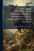 Specimen Physlologiae Comparatae Inter Animantia Calidi Sanguinis Vivipara & Ovipara... 1276105827 Book Cover