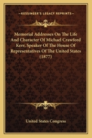Memorial Addresses On The Life And Character Of Michael Crawford Kerr, Speaker Of The House Of Representatives Of The United States 0548619050 Book Cover