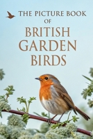 The Picture Book of British Garden Birds: 40 Full-Colour Photographs of Beloved Birds Found in UK Gardens – A Calming Photo Book for Seniors with Dementia and Alzheimer’s B0DRHY5QGH Book Cover