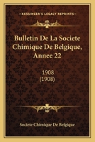 Bulletin De La Societe Chimique De Belgique, Annee 22: 1908 (1908) 1161028153 Book Cover