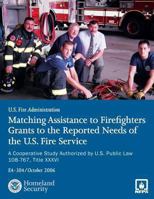 Matching Assistance to Firefighters Grants to the Reported Needs of the U.S. Fire Service: A Cooperative Study Authorized by U.S. Public Law 108-767, Title XXXVI 1484186389 Book Cover