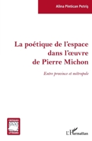 La poétique de l'espace dans l'oeuvre de Pierre Michon: Entre province et métropole (Critiques Littéraires) (French Edition) 2343202605 Book Cover