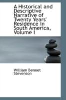 A Historical and Descriptive Narrative of Twenty Years' Residence In South America, Volume I 0559341474 Book Cover