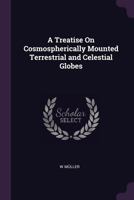 A Treatise On Cosmospherically Mounted Terrestrial and Celestial Globes ... 137750932X Book Cover