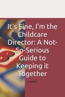It's Fine, I'm the Childcare Director: A Not-So-Serious Guide to Keeping it Together B0F89C8G2J Book Cover