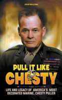 Pull It Like Chesty: Life and Legacy of America's Most Decorated Marine, Chesty Puller B0CCK6DSJ8 Book Cover