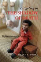 Litigating in the Shadow of Death: Defense Attorneys in Capital Cases 047206911X Book Cover