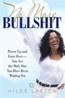 No More Bullshit: Power Up and Grow Free-You Are the Only One You Have Been Waiting for 1532014163 Book Cover