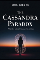 The Cassandra Paradox: When the future knows you're coming B0FSF3D39L Book Cover